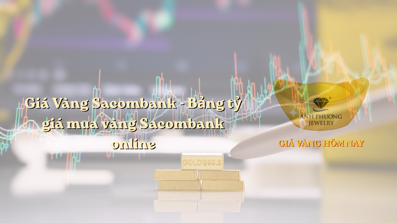Giá Vàng Sacombank - Bảng tỷ giá mua vàng Sacombank online