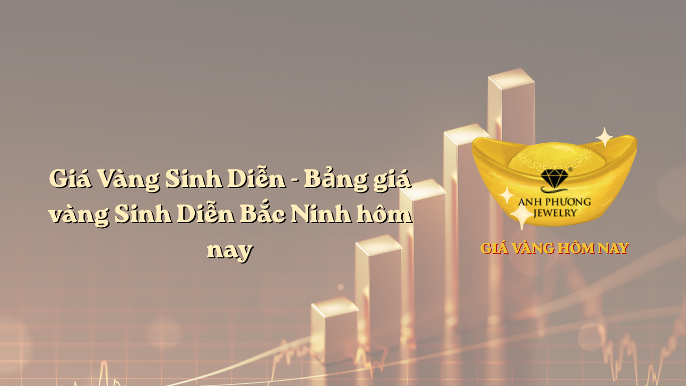 Giá Vàng Sinh Diễn - Bảng giá vàng Sinh Diễn Bắc Ninh hôm nay