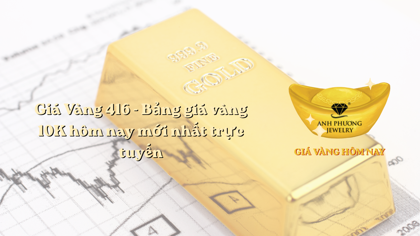 Giá Vàng 416 - Bảng giá vàng 10K hôm nay mới nhất trực tuyến