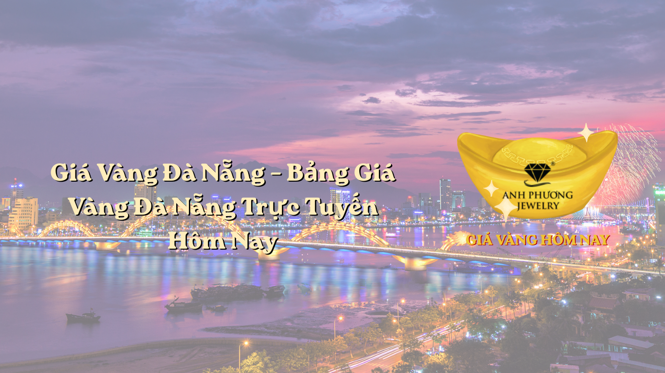Giá Vàng Đà Nẵng – Bảng Giá Vàng Đà Nẵng Trực Tuyến Hôm Nay
