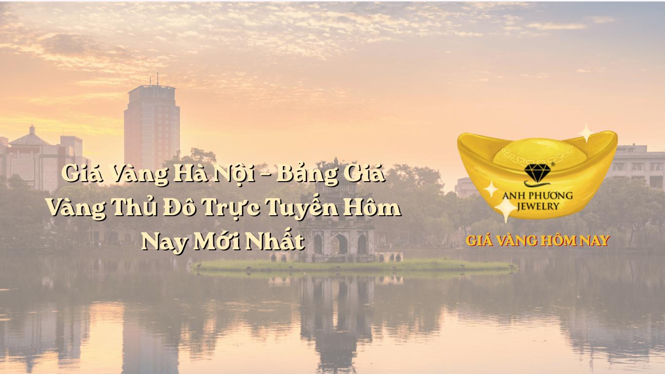 Giá Vàng Hà Nội – Bảng Giá Vàng Thủ Đô Trực Tuyến Hôm Nay Mới Nhất