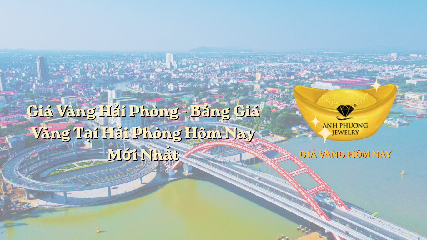 Giá Vàng Hải Phòng - Bảng Giá Vàng Tại Hải Phòng Hôm Nay Mới Nhất