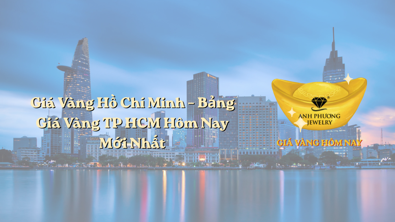 Giá Vàng Hồ Chí Minh – Bảng Giá Vàng TP HCM Hôm Nay Mới Nhất