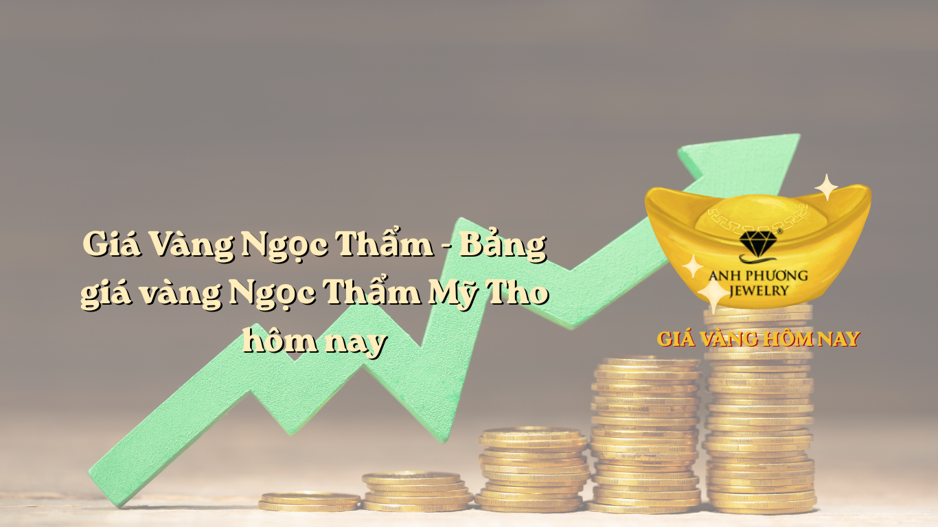 Giá Vàng Ngọc Thẩm - Bảng giá vàng Ngọc Thẩm Mỹ Tho hôm nay